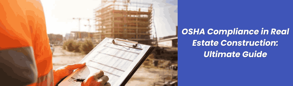 OSHA Compliance in Real Estate Construction: Ultimate Guide