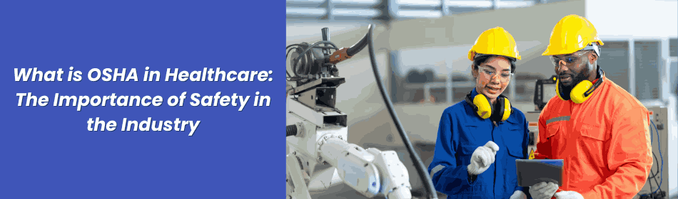 What is OSHA in Healthcare: The Importance of Safety in the Industry